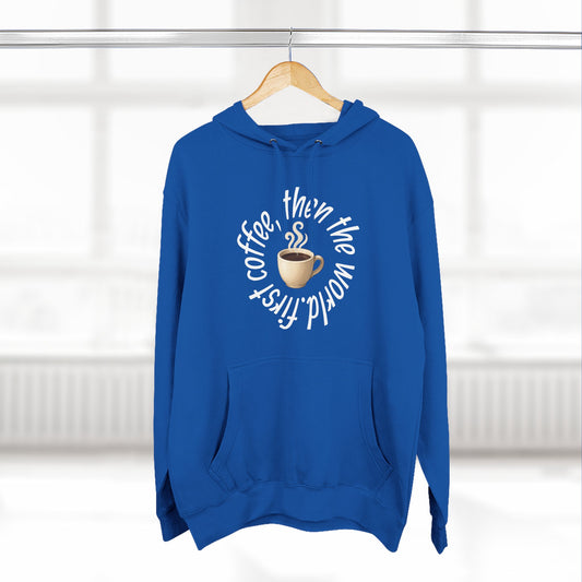 Fleece Hoodie: with 'First Coffee, Then the World' Design, Coffee Addict Sweatshirt, Cozy Winter Hoodie, Gift for Coffee Enthusiast